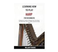 Learning How To Play Harp For Beginners: A Beginner's Guide to Playing Your First Song | Fun Exercises, Easy-to-Follow Lessons & Harp Care.