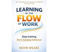 Learning in the Flow of Work: Why Training Fails - and How to Make Learning Actually Stick 'Stop training. Start changing behaviour'