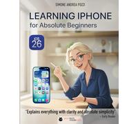 Learning iPhone for Absolute Beginners - iOS 26 (2026 Edition): A Gentle, Step-by-Step Guide to Mastering Your iPhone with iOS 26 (Your Tech Made Easy)
