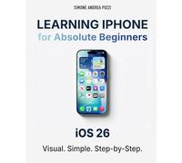 Learning iPhone for Absolute Beginners - iOS 26 (2026 Edition): A Gentle, Step-by-Step Guide to Mastering Your iPhone with iOS 26 (Your Tech Made Easy - Apple)