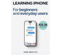 Learning iPhone for beginners and everyday users- iOS 26 edition (Your Tech Made Easy - Apple tech for beginners)