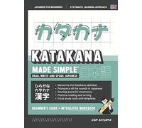 Learning Katakana - Beginner's Guide and Integrated Workbook Learn how to Read, Write and Speak Japanese: A fast and systematic approach, with Reading ... and more!: 2 (Japanese Made Simple)
