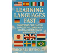 LEARNING LANGUAGES FAST: DISCOVER SIMPLE AND PRACTICAL STRATEGIES FOR LEARNING A NEW LANGUAGE AND COMMUNICATING WITH CONFIDENCE