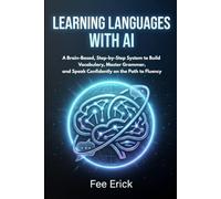 Learning Languages with AI: A Brain-Based, Step-by-Step System to Build Vocabuury, Master Grammar, and Speak Confidenty- Faster