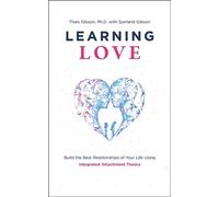 Learning Love: Build the Best Relationships of Your Life Using Integrated Attachment Theory