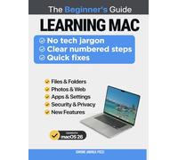Learning Mac for beginners and everyday users - macOS 26: The 'Plain English' Guide to Mastering Your Mac, Fixing Common Problems, and Staying Safe in ... Tech Made Easy - Apple tech for beginners)