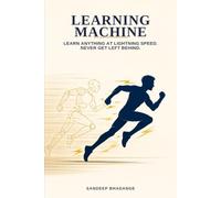 Learning Machine: Learn Anything at Lightning Speed. Never Get Left Behind