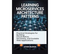Learning Microservices Architecture Patterns: Practical Strategies for Building Cloud-Native, Serverless, and Scalable Web Applications