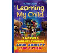 Learning My Child: A Mothers Journey Through ADHD, Anxiety and Autism
