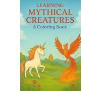 Learning Mythical Creatures: A Coloring Book (Myths, Legends & Fantasy: A Creative Journey)