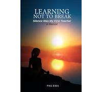 LEARNING NOT TO BREAK: Silence Was My First Teacher _ A Memoir