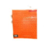 Learning Processing: A Beginner's Guide to Programming Images, Animation, and Interaction (The Morgan Kaufmann Series in Computer Graphics)