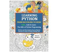Learning Python, From Hatchling to Hero: Color, Code, and Learn: The ABC of Python Programming