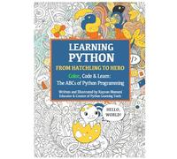 Learning Python, From Hatchling to Hero: Color, Code, and Learn: The ABC of Python Programming