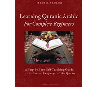 Learning Quranic Arabic for Complete Beginners: A Step by Step Self-Teaching Guide to the Arabic Language of the Quran: 1