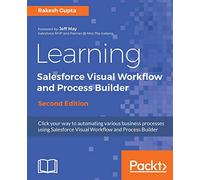 Learning Salesforce Visual Workflow and Process Builder - Second Edition: Flows and automation for enhanced business productivity