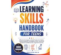 LEARNING SKILLS HANDBOOK FOR TEENS: Effective Strategies to Build Productive Habits, Improve Memory, Strengthen Focus, and Grow Academic Confidence for Long-Term Success