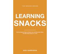 Learning Snacks: Science-Backed Ways to Study Less and Remember More, One Bite-Sized Snack at a Time (Self-Help Snacks)