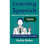 Learning Spanish Collection for Intermediate-Advanced: Short Stories and Dialogues to Learn Spanish