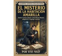 Learning Spanish/English with El Misterio de la Casa Amarilla: Gaston LEROUX's classic Locked-Room Mystery adapted for Language learners (Bilingual Spanish/English short stories)