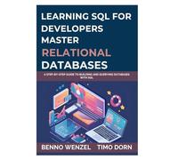 Learning SQL for Developers: Master Relational Databases: A Step-by-Step Guide to Building and Querying Databases with SQL