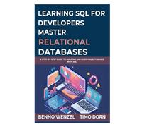 Learning SQL for Developers: Master Relational Databases: A Step-by-Step Guide to Building and Querying Databases with SQL
