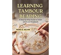 LEARNING TAMBOUR BEADING: A STEP-BY-STEP GUIDE TO CHAIN STITCH AND BEADWORK
