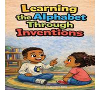 Learning the Alphabet Through Inventions: Discover Inventions from A to Z While Learning Your ABCs