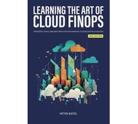 Learning the Art of Cloud FinOps: Strategies, Tools, and Best Practices for Financial Success in the Cloud Era (Digital Finance)