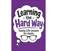 Learning the Hard Way: Funny Life Lessons for Adults (The Funny Adult Stuff Collection)