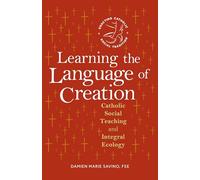 Learning the Language of Creation: Catholic Social Teaching and Integral Ecology (Enacting Catholic Social Tradition)