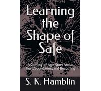 Learning the Shape of Safe: A Coming-of-Age Story About Trust, Boundaries, and Becoming