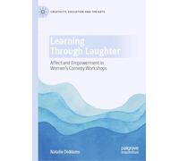 Learning Through Laughter: Affect and Empowerment in Women's Comedy Workshops (Creativity, Education and the Arts)