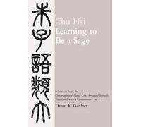 Learning to Be A Sage: Selections from the Conversations of Master Chu, Arranged Topically