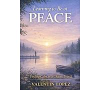 Learning to Be at Peace: Finding Calm in a Chaotic World: 3 (The Inner Journey Series)