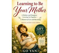 Learning to Be Your Mother: A Mother and Daughter Growing Up Together - A Memoir of Love and Becoming