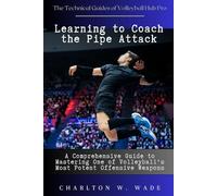 Learning to Coach the Pipe Attack: A Comprehensive Guide to Mastering One of Volleyball's Most Potent Offensive Weapons (The Technical Guides of Volleyball Hub Pro)