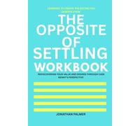 Learning to create the dating you deserve from The Opposite of Settling Workbook: REDISCOVERING YOUR VALUE AND DESIRES THROUGH CASE KENNY'S PERSPECTIVE
