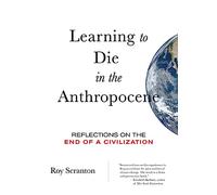 Learning to Die in the Anthropocene: Reflections on the End of a Civilization (City Lights Open Media)