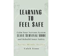 Learning to Feel Safe: Calm Your Nervous System, Leave Survival Mode, and Rebuild Inner Safety with Great Minds (Great Minds Series)