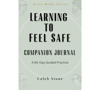 Learning to Feel Safe - Companion Journal: A 90-Day Guided Workbook to Stop Overthinking, Reduce Anxiety, and Build Inner Safety (Great Minds Series)