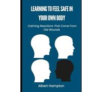Learning To Feel Safe In Your Own Body: Calming Reactions That Come From Old Wounds (The Hampton Collection)