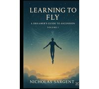 Learning to Fly (Volume I): A Dreamer’s Guide to Ascension