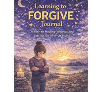 Learning to Forgive Teen Journal: A Path to Healing Wounds and Letting Go of What Hurts (The Big Feelings Journal Series)