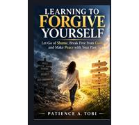 Learning to Forgive Yourself: Let Go of Shame, Break Free from Guilt, and Make Peace with Your Past (Living Beyond the Past Series)