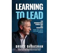 Learning to Lead: Five Unforgettable Stories That Will Transform How You Lead, Live and Serve Others