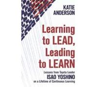 Learning To Lead Leading To Learn: Lessons From Toyota Leader Isao Yos