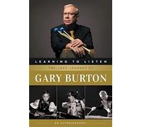Learning to Listen: The Jazz Journey of Gary Burton: An Autobiography