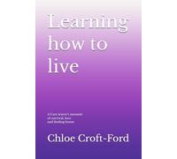 Learning to live: A Care leaver's memoir of survival love and finding home