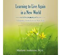 Learning to Live Again in a New World: A Journey from Loss to New Life